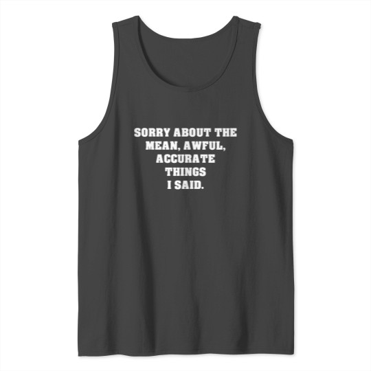 Sorry About The Mean Awful Accurate Things I Said Tank Top