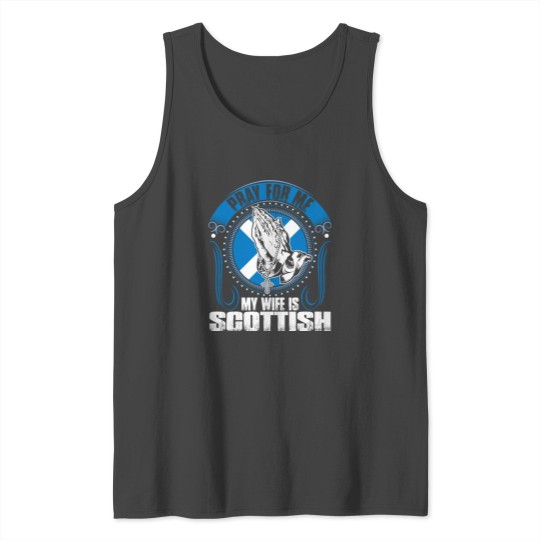 Pray For Me My Wife Is Scottish Tshirt Tank Top