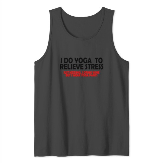 I do yoga to relieve stress - I wear yoga pants Tank Top
