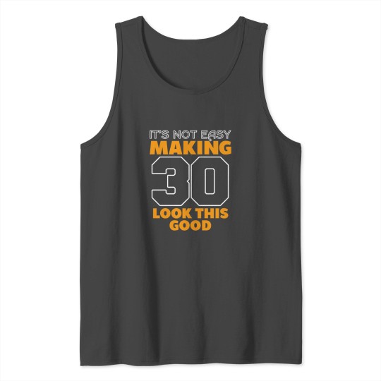It's Not Easy Making 30 Look This Good Turned 30 Tank Top