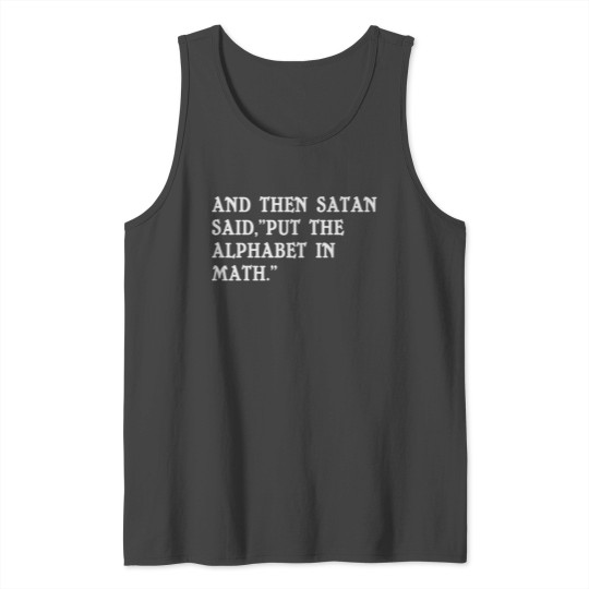 And then satan said put the alphabet in math Tank Top