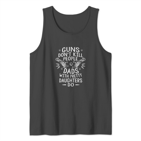 guns do not kill people dads with pretty daughters Tank Top