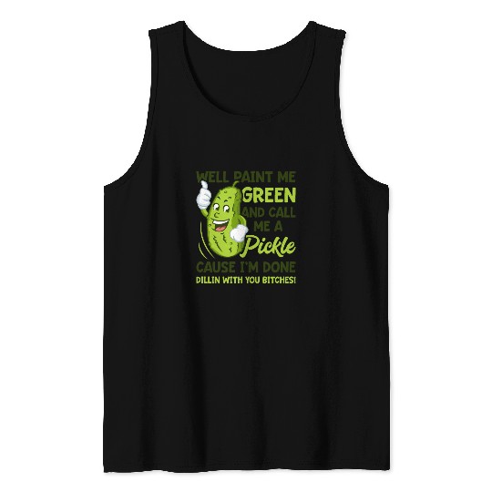 Paint Me Green And Call Me A Pickle Bitches Funny Tank Tops