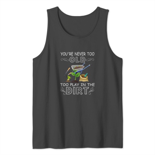You are never too old to play in the DIRT; Garden Tank Top