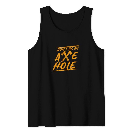 Axe Throwing Dont Be An Axehole Inappropriate Hatc Tank Tops