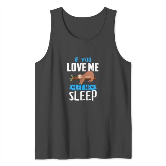 If You Love Me Let Me Sleep Sloth Tank Top