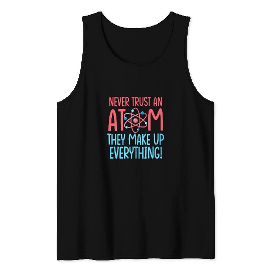 Never trust an Atom Science Teacher Tank Top