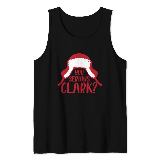 YOU SERIOUS CLARK - FUNNY CHRISTMAS Tank Tops