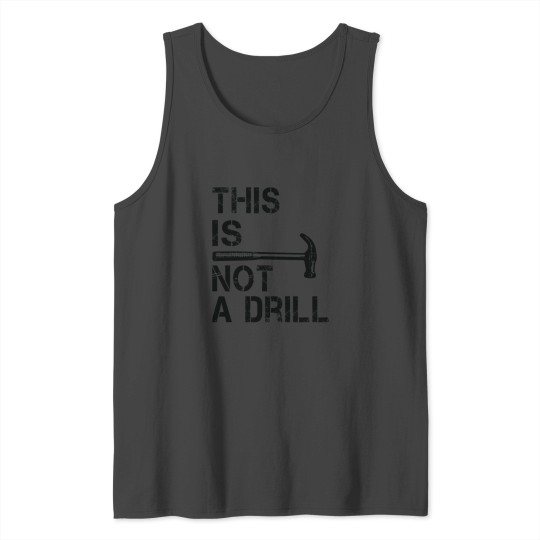 This Is Not A Drill Funny Hammer Gift For Birthday Tank Top