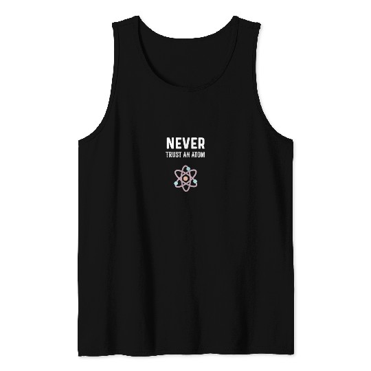 Never Trust An Atom Chemistry Gift | Science Tank Top