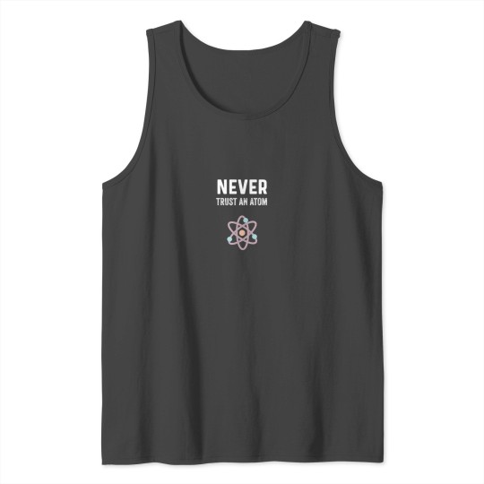 Never Trust An Atom Chemistry Gift | Science Tank Top