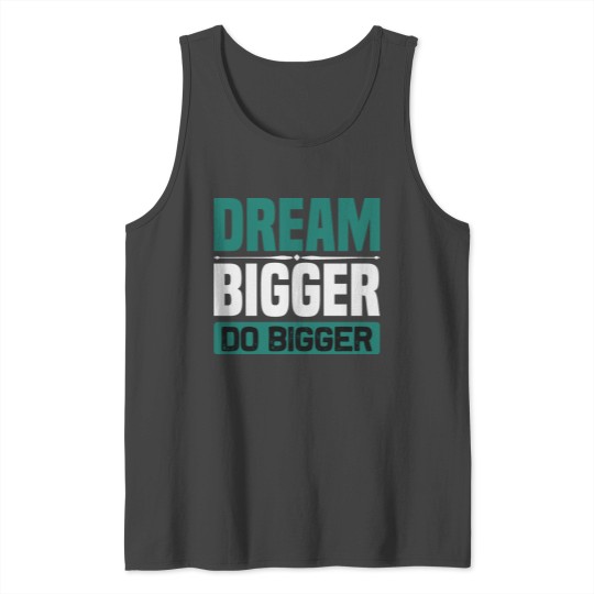 Dream Bigger do bigger Tank Top