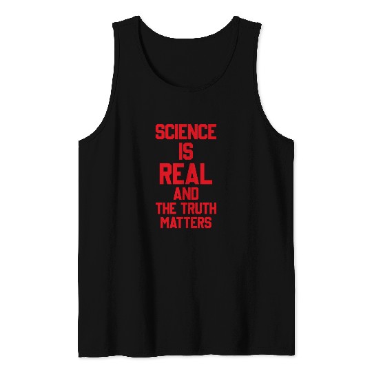 SCIENCE IS REAL AND THE TRUTH MATTERS Tank Tops