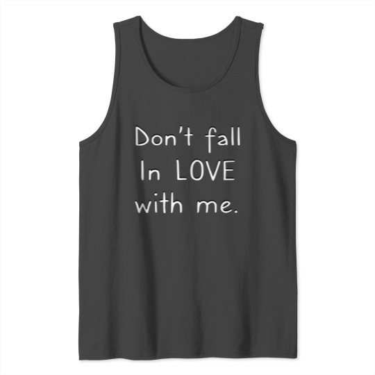 Don't fall in love with me. Tank Top