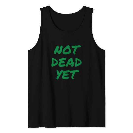 NOT DEAD YET (in green graffiti letters) Tank Tops