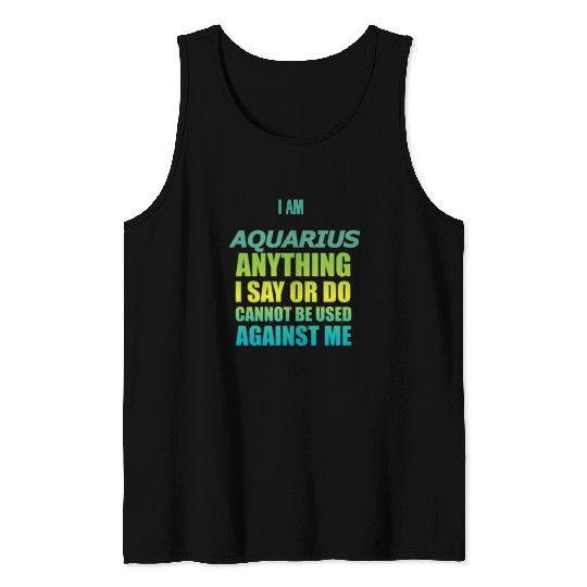 i am AQUARIUS i say or do cannot be used against Tank Tops
