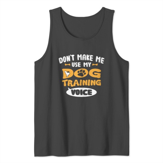 Don't Make Me Use My Dog Training Voice Trainer Tank Top