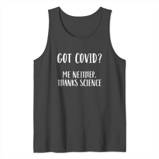 Got Covid Me neither Thanks science Tank Top