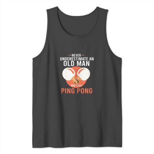 Never Underestimate An Old Man Who Plays Ping Pong Tank Top