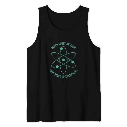 Never trust an Atom - they make up everything Tank Tops