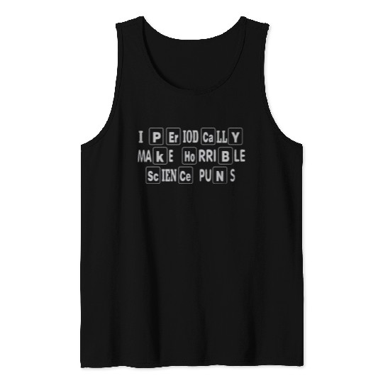 I Periodically Make Horrible Science Puns Tank Top