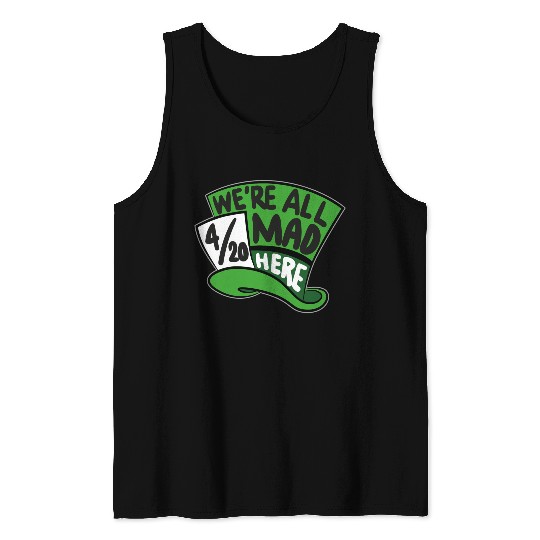 We Are all Mad 420 Here mad hatter Tank Tops
