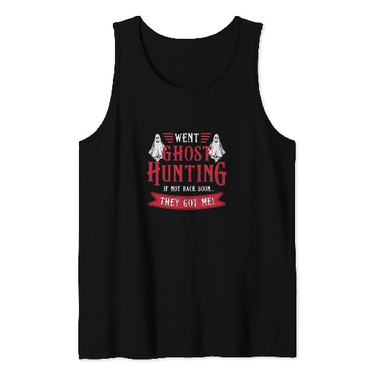 Went Ghost Hunting If Not Back Hunt Ghost Hunter Tank Tops