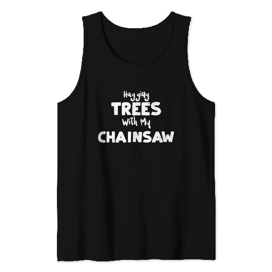 Hugging Trees With My Chainsaw Tank Tops