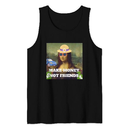 Make money not friends Mona Lisa saying Tank Tops