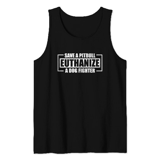 Save A Pit Bull Euthanize A Dog Fighter Tank Tops