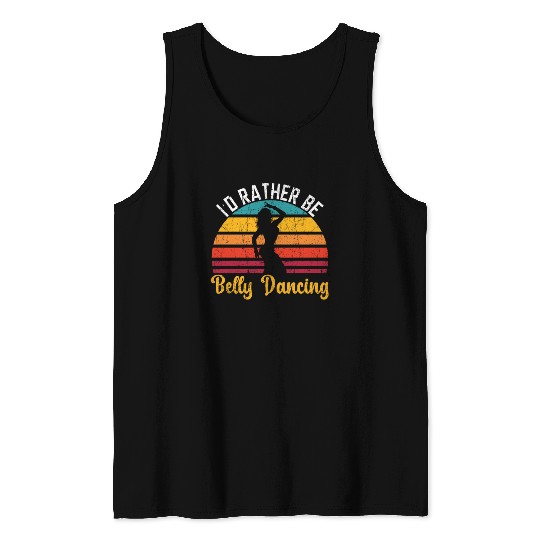 I'd Rather Be Belly Dancing Dance Belly Dancer Tank Tops