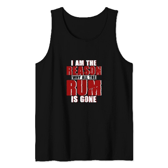 I Am The Reason Why All The Rum Is Gone 4 Tank Tops