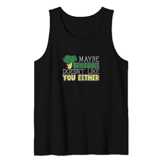 Maybe Broccoli Doesn't Like You Either Vegetable Tank Tops