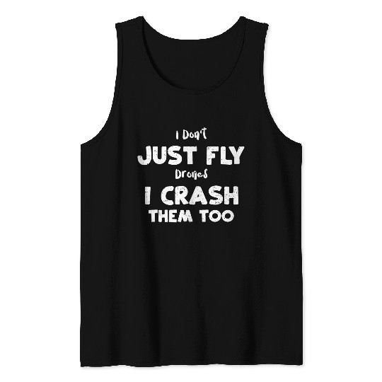 I Don't Just Fly Drones I Crash... Tank Tops