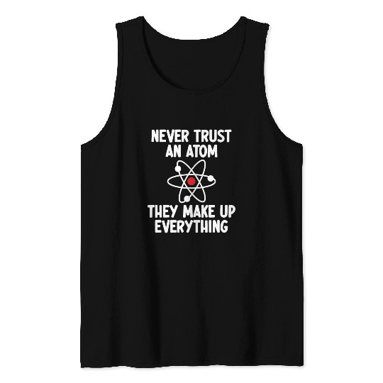 Never Trust An Atom. They Make Up Everything. Tank Tops