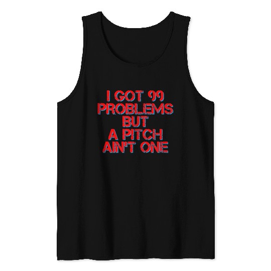 I Got 99 Problems But A Pitch Ain't One 4 Tank Tops