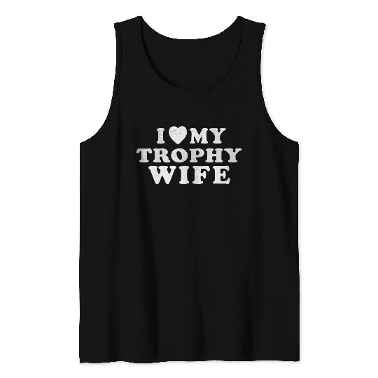 I Love My Trophy Wife Tank Tops