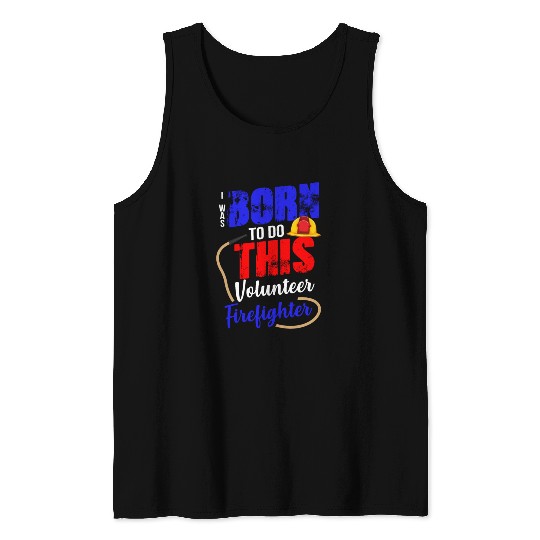 Volunteer Firefighter Born To Do This Tank Tops
