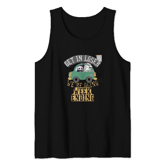 Get in loser we're going weekending Tank Tops
