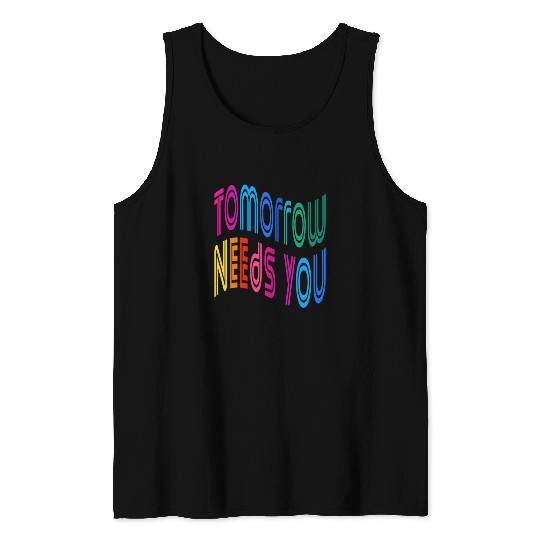 Tomorrow Needs You Motivational Quotes Tank Tops