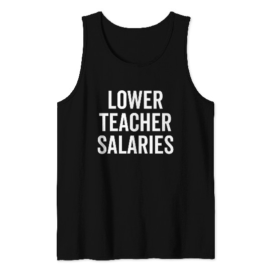 Lower Teacher Salaries Tank Tops