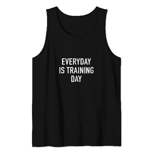 Everyday Is Training Day - Popular Gym Workout Quo Tank Tops