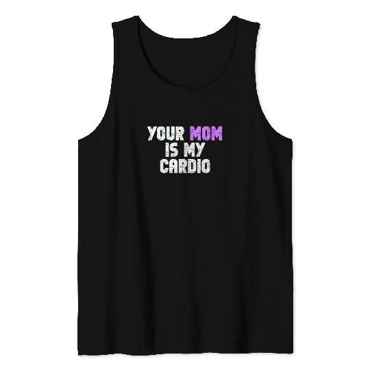 Your Mom Is My Cardio Gym Exercise Humorous Tank Tops