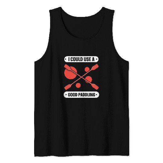 I Could Use A Good Paddling Kayaking Kayak Hobby Tank Tops