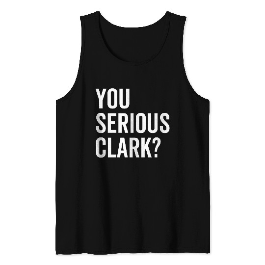 You Serious Clark? Tank Tops