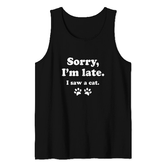 Sorry i'm late i saw a cat Tank Tops