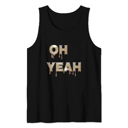 Oh yeah Tank Tops