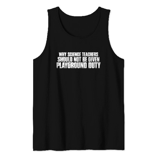 Science Teachers Should Not Given Playground Duty7 Tank Tops