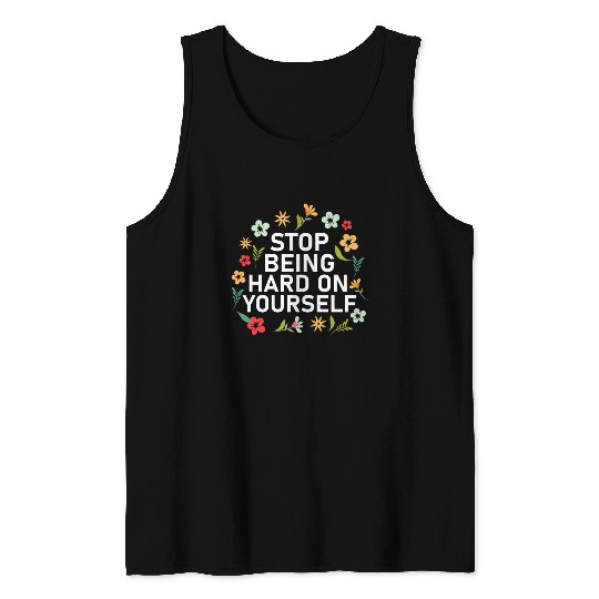 Stop Being Hard On Yourself Positive Self Care Tank Tops