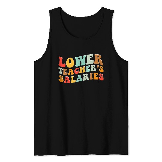 Lower Teacher Salaries Tank Tops